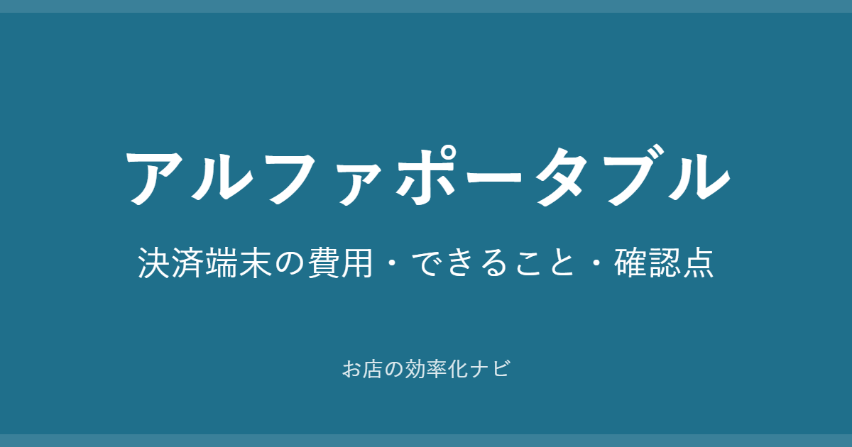 アルファポータブル：決済端末の費用・できること・確認点